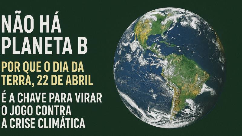 Blog Ambiental • Arte digital com o planeta Terra à direita e texto à esquerda com a frase “Não há Planeta B – Por que o Dia da Terra, 22 de abril, é a chave para virar o jogo contra a crise climática”.